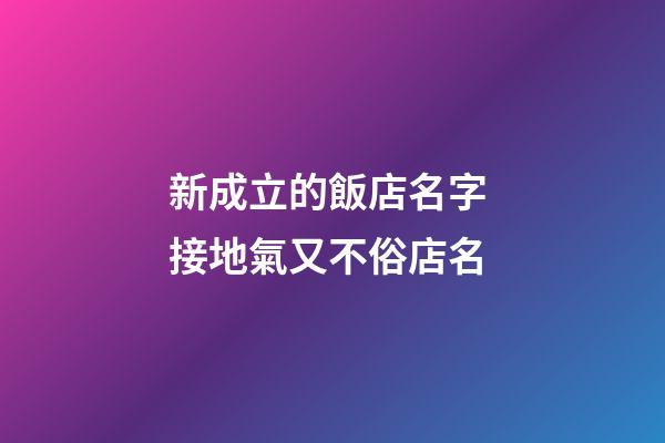 新成立的飯店名字 接地氣又不俗店名-第1張-店鋪起名-玄機(jī)派